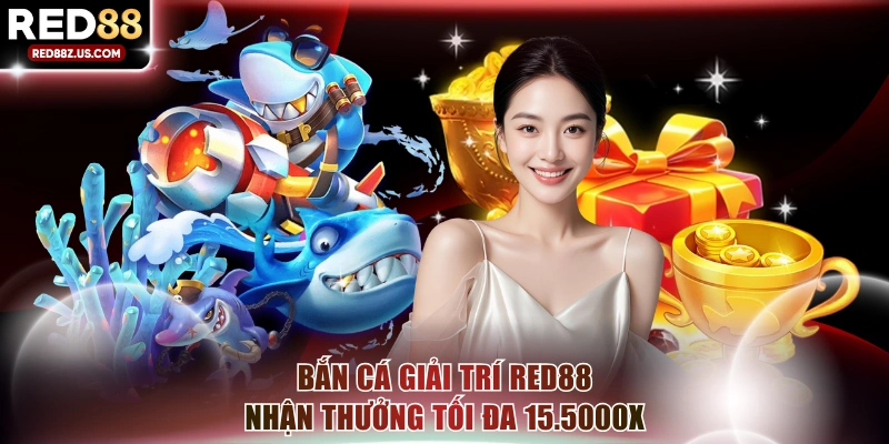 Bắn cá giải trí RED88 nhận thưởng tối đa 15.5000X