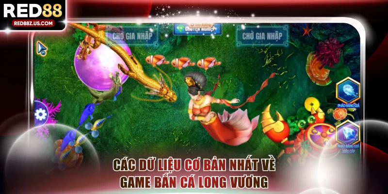 Các dữ liệu cơ bản nhất về game bắn cá Long Vương