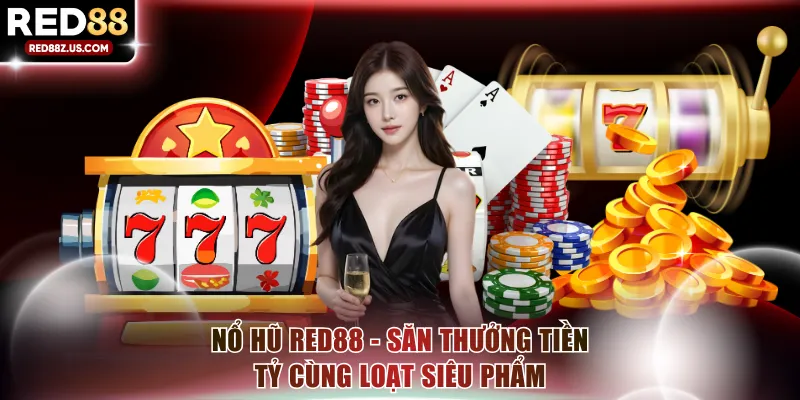 Nổ Hũ RED88 - Săn Thưởng Tiền Tỷ Cùng Loạt Siêu Phẩm