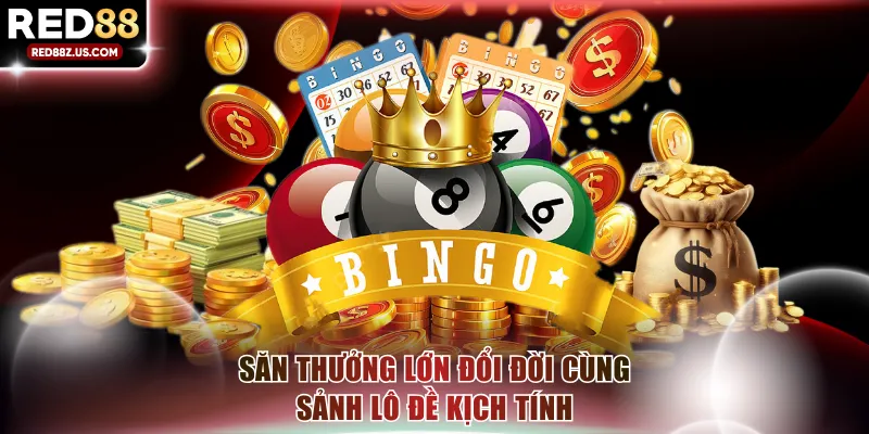 Săn thưởng lớn đổi đời cùng sảnh lô đề kịch tính