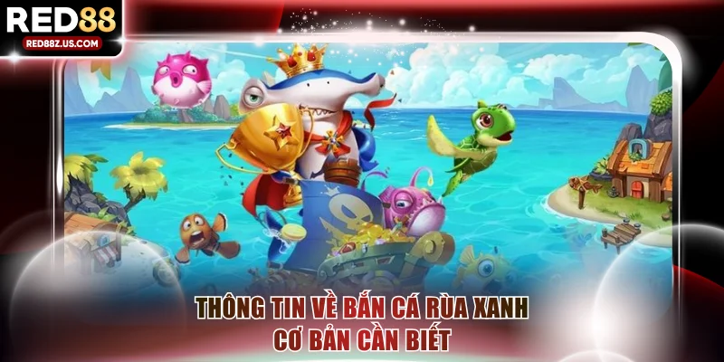 Siêu phẩm bắn cá Rùa Xanh giúp bạn đổi đời nhanh chóng