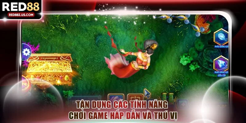 Tận dụng các tính năng chơi game hấp dẫn và thú vị