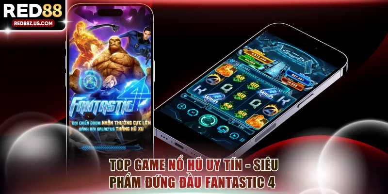 Top game nổ hũ uy tín - Fantastic 4 là siêu phẩm đứng đầu 