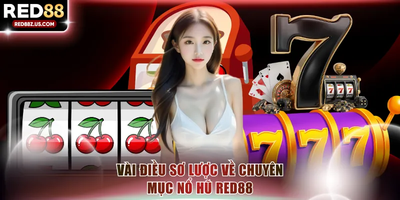 Vài điều sơ lược về chuyên mục Nổ Hũ RED88